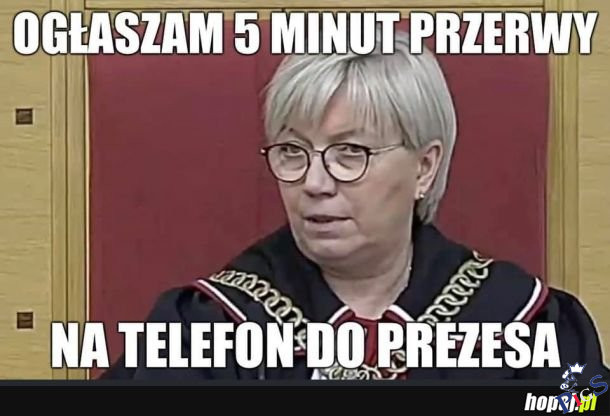 Ogłaszam 5 minut przerwy na telefon do Prezesa
