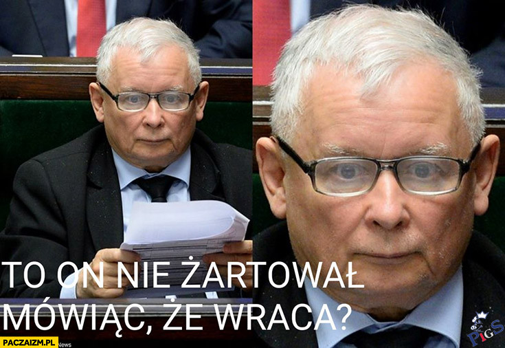 To on nie żartował, mówiąć, że wraca