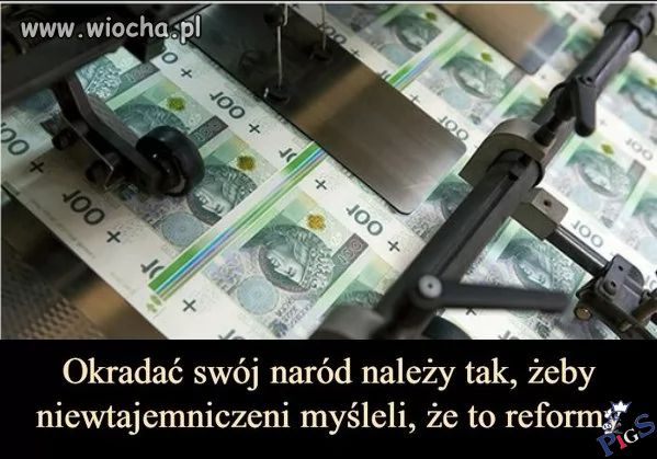 Okradać swój naród należy tak, żeby niezorientowani myśleli, że to reformy