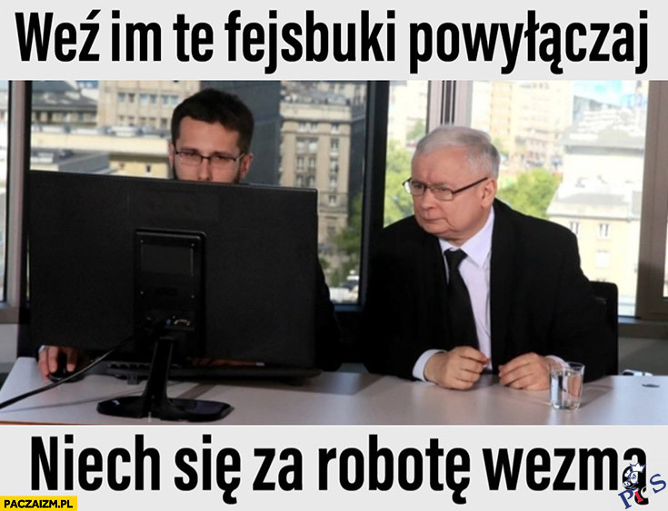 Weź im te fejsbuki powyłączaj. Niech się za robotę wezmą