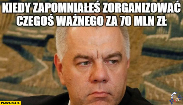 Kiedy zapomniałeś zorganizować czegoś ważnego za 70mln złotych