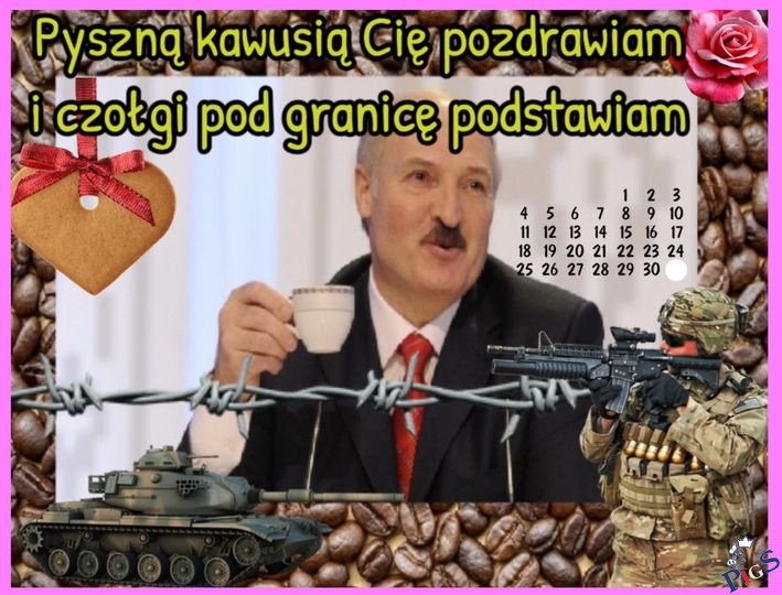 Pyszną kawusią Cię pozdrawiam i czołgi pod granicę podstawiam