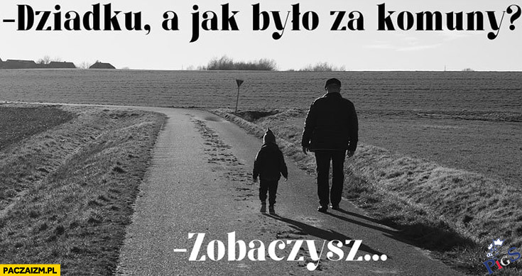 Dziadku, a jak było za komuny?