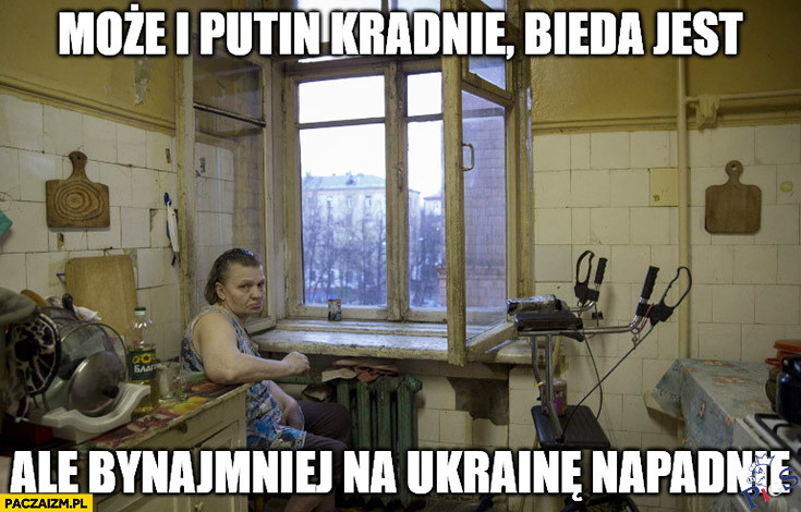 Może i kradnie ale na Ukrainę napadnie
