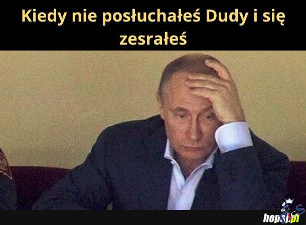 Kiedy nie posłuchałeś Dudy