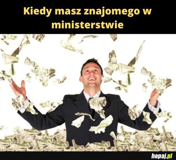 Kiedy masz znajomego w ministerstwie