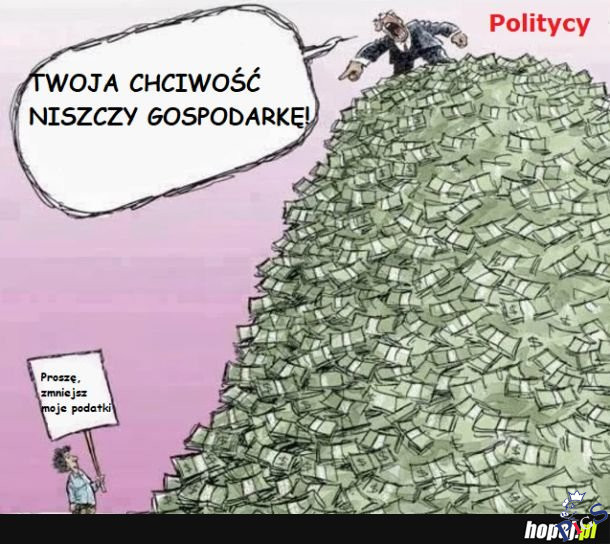 Twoja chciwosc niszczy gospodarke!