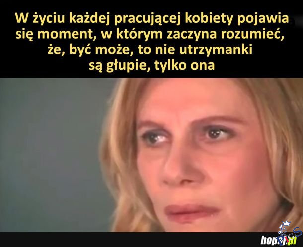 Kiedy sobie uświadomisz, że to nie one są głupie..