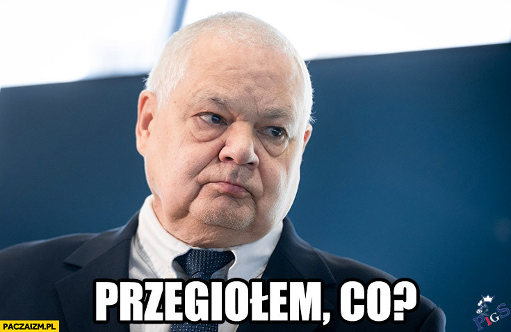 Przegiołem, co?