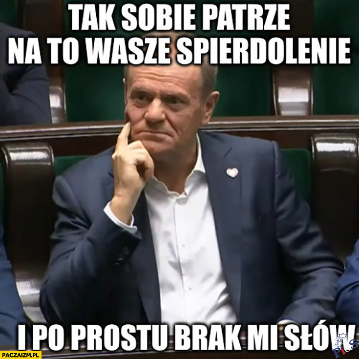 Tak sobie patrzę na to wasze spierdolenie