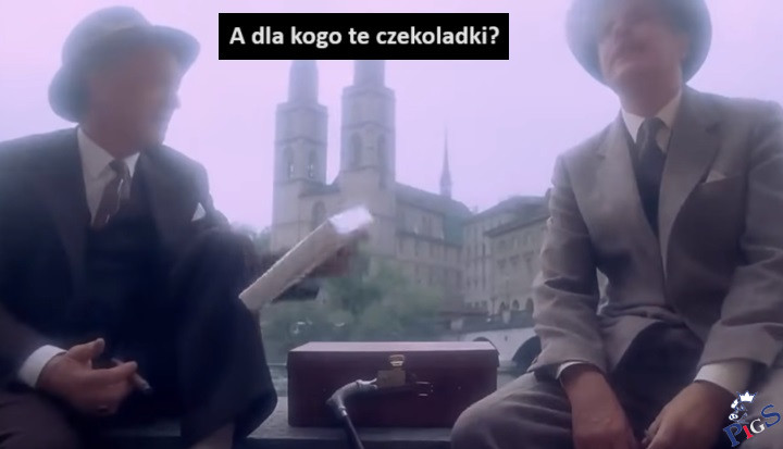 A dla kogo te czekoladki?